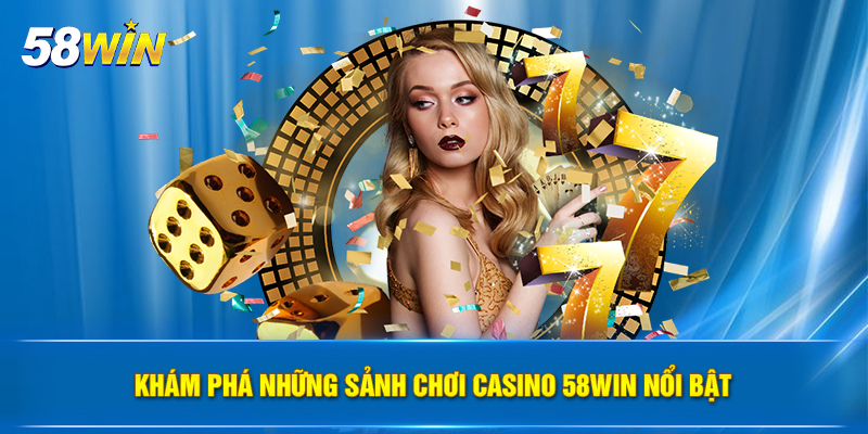 kham pha nhung sanh choi casino 58win noi bat