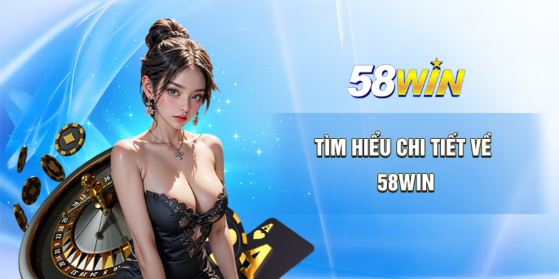 tim hieu chi tiet ve 58win